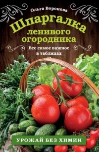 Воронова Ольга Валерьевна - Шпаргалка ленивого огородника. Все самое важное в таблицах