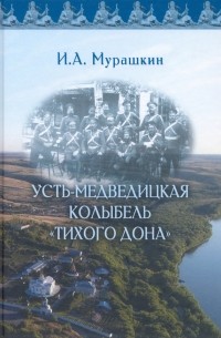 Игорь Мурашкин - Усть-Медведицкая колыбель "Тихого Дона"