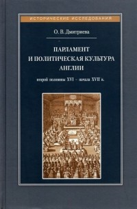 Ольга Дмитриева - Парламент и политическая культура Англии второй половины XVI - начала XVII в.