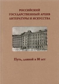  - Российский государственный архив литературы и искусства. Путь, длиной в 80 лет