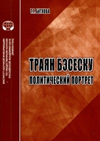 Биткова Т. Г. - Траян Бэсеску. Политический портрет. Аналитический обзор