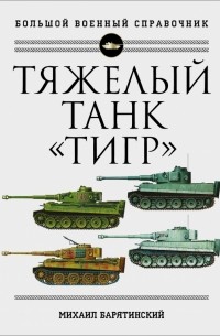 Михаил Барятинский - Тяжелый танк "Тигр". Полная иллюстрированная энциклопедия