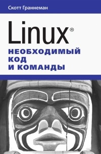 Скотт Граннеман - Linux. Необходимый код и команды
