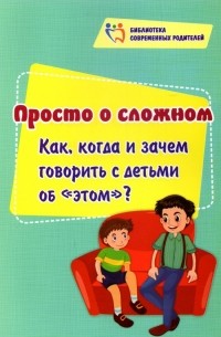 Елена Смирнова - Просто о сложном. Как, когда и зачем говорить с детьми об "этом"?