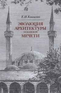 Каноненко Евгений Иванович - Эволюция архитектуры османской мечети