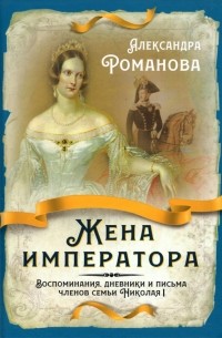 Александра Фёдоровна  - Жена императора. Воспоминания, дневники и письма