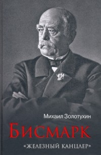 Михаил Золотухин - Бисмарк. "Железный канцлер"