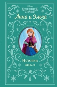  - Холодное сердце. Анна и Эльза. Истории. Книга 2