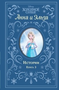 Эрика Дэвид - Холодное сердце. Анна и Эльза. Истории. Книга 3