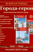  - Великая Победа. Города-герои. 12 демонстрационных картинок с текстом