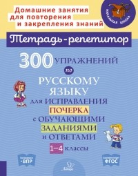  - Русский язык. 1-4 классы. 300 упражнений для исправления почерка с обучающими заданиями и ответами