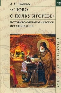 Александр Ужанков - Слово о полку Игореве. Историко-филологическое исследование