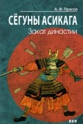 Александр Прасол - Сёгуны Асикага. Закат династии