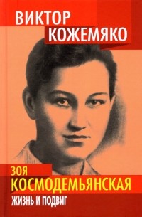 Виктор Кожемяко - Зоя Космодемьянская. Жизнь и подвиг