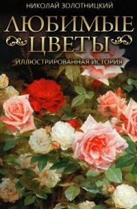 Николай Золотницкий - Любимые цветы. Иллюстрированная история