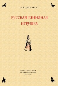 Лев Динцес - Русская глиняная игрушка. Происхождение, путь исторического развития