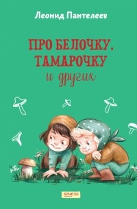 Леонид Пантелеев - Про Белочку, Тамарочку и других