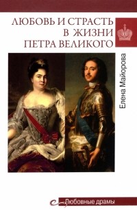 Елена Майорова - Любовь и страсть в жизни Петра Великого