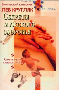 Кругляк Лев Григорьевич - Секреты мужского здоровья