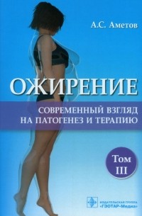 Александр Аметов - Ожирение. Современный взгляд на патогенез и терапию. Том 3. Учебное пособие
