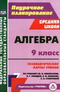  - Алгебра. 9 класс. Технологические карты уроков по учебнику Ю. Н. Макарычева, Н. Г. Миндюк и др.