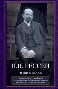 Иосиф Гессен - В двух веках. Жизненный отчет российского государственного и политического деятеля