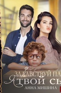 Анна Мишина - Здравствуй, папа, я твой сын