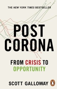 Скотт Гэллоуэй - Post Corona. From Crisis to Opportunity