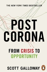 Скотт Гэллоуэй - Post Corona. From Crisis to Opportunity