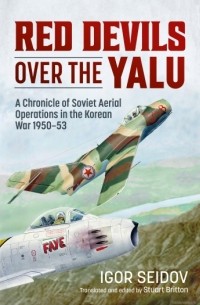 Игорь Сейдов - Red Devils over the Yalu: A Chronicle of Soviet Aerial Operations in the Korean War 1950-53