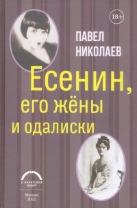 Николаев Павел Федорович - Есенин, его жены и одалиски