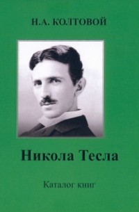 Колтовой Николай Алексеевич - Никола Тесла. Каталог книг