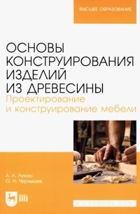  - Основы конструирования изделий из древесины. Проектирование и конструирование мебели. Уч. пособие