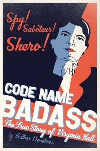 Хизер Димитриос - Code Name Badass: The True Story Of Virginia Hall