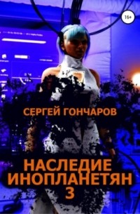 Сергей Гончаров - Наследие инопланетян 3