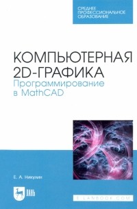Никулин Евгений Александрович - Компьютерная 2d-графика. Программирование в MathCAD. СПО