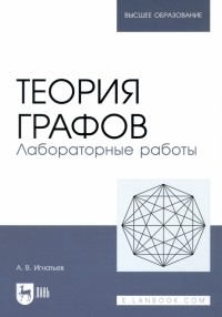 Игнатьев Александр Владимирович - Теория графов. Лабораторные работы. Учебное пособие