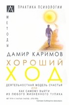 Дамир Каримов - Хороший ход. Деятельная модель счастья, или как самому выйти из любого жизненного тупика