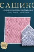  - Сашико. Классическая японская вышивка в схемах, проектах и мастер-классах