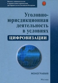  - Уголовно-юрисдикционная деятельность в условиях цифровизации. Монография
