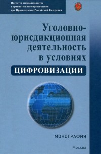  - Уголовно-юрисдикционная деятельность в условиях цифровизации. Монография