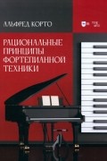 Корто Альфред - Рациональные принципы фортепианной техники. Учебное пособие