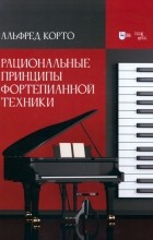 Корто Альфред - Рациональные принципы фортепианной техники. Учебное пособие