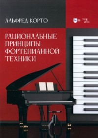 Корто Альфред - Рациональные принципы фортепианной техники. Учебное пособие