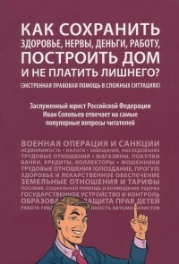 Иван Соловьев - Как сохранить здоровье, нервы, деньги, работу, построить дом и не платить лишнего?