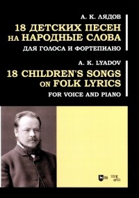 Анатолий Константинович Лядов - 18 детских песен на народные слова. Для голоса и фортепиано