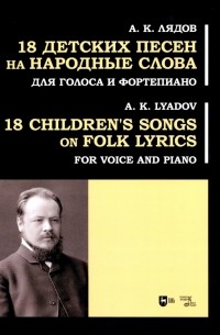 Анатолий Константинович Лядов - 18 детских песен на народные слова. Для голоса и фортепиано