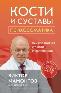 Виктор Мамонтов - Кости и суставы. Психосоматика. Как избавиться от боли и напряжения