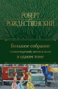 Роберт Рождественский - Большое собрание стихотворений, песен и поэм в одном томе