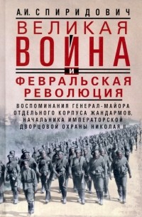 Александр Спиридович - Великая война и Февральская революция 1914—1917 гг.